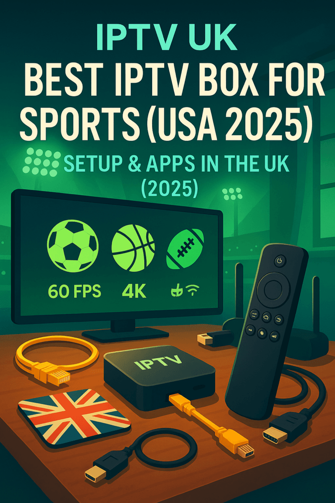 IPTV UK: Best Best iptv box for sports usa 2025 Setup & Apps in the UK (2025)